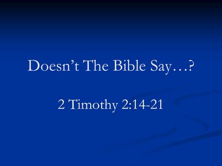 Doesn’t The Bible Say…? 2 Timothy 2:14-21. Appalling Lack of Bible Knowledge Lady with problems said, “The Bible says grin and bear it.” When asked where,