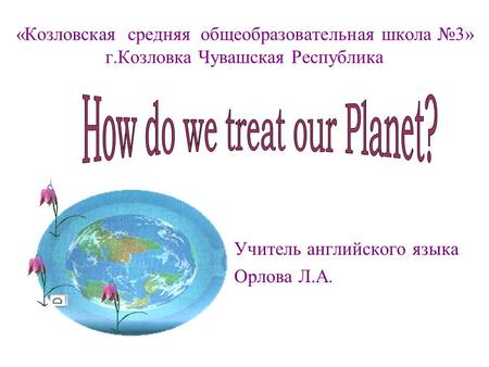 «Козловская средняя общеобразовательная школа №3» г.Козловка Чувашская Республика Учитель английского языка Орлова Л.А.