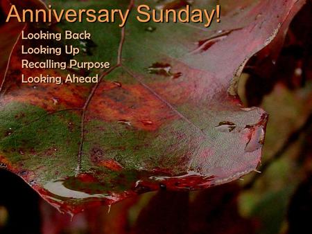 Anniversary Sunday! Looking Back Looking Up Recalling Purpose Looking Ahead.