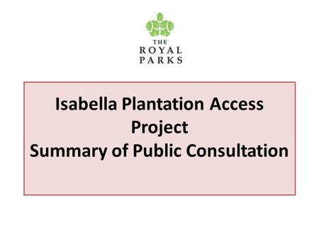 Isabella Plantation Access Project Summary of Public Consultation.