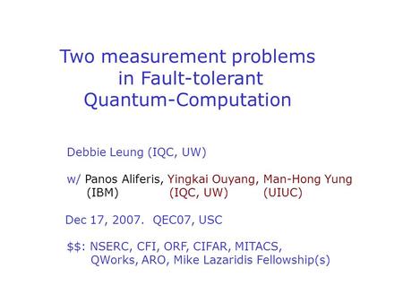 Debbie Leung (IQC, UW) w/ Panos Aliferis, Yingkai Ouyang, Man-Hong Yung (IBM) (IQC, UW) (UIUC) $$: NSERC, CFI, ORF, CIFAR, MITACS, QWorks, ARO, Mike Lazaridis.