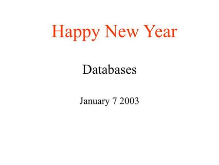 Databases January 7 2003 Happy New Year. One of the tools to treat information To present information : –Word and PowerPoint To make calculations and.