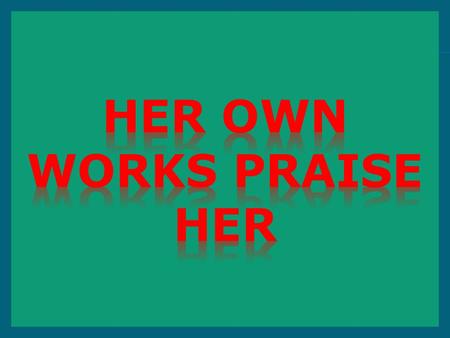  Who can find a virtuous woman? For her price is far above rubies. The heart of her husband doth safely trust in her, so that he shall have no need.