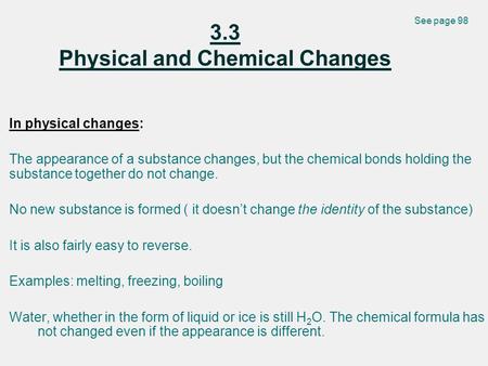 3.3 Physical and Chemical Changes In physical changes: The appearance of a substance changes, but the chemical bonds holding the substance together do.