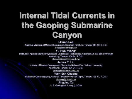 Internal Tidal Currents in the Gaoping Submarine Canyon I-Huan Lee National Museum of Marine Biology and Aquarium,Pingtung, Taiwan, 944-50, R.O.C.