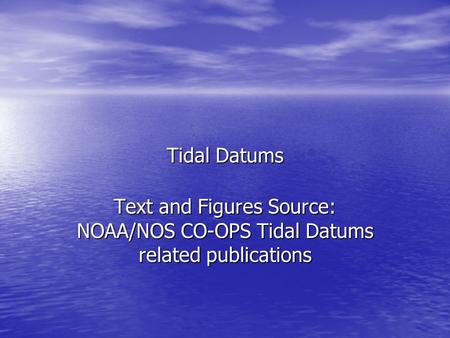 Tidal Datums Text and Figures Source: NOAA/NOS CO-OPS Tidal Datums related publications.