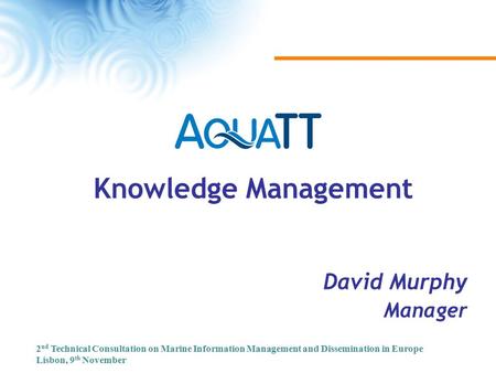 David Murphy Manager Knowledge Management 2 nd Technical Consultation on Marine Information Management and Dissemination in Europe Lisbon, 9 th November.