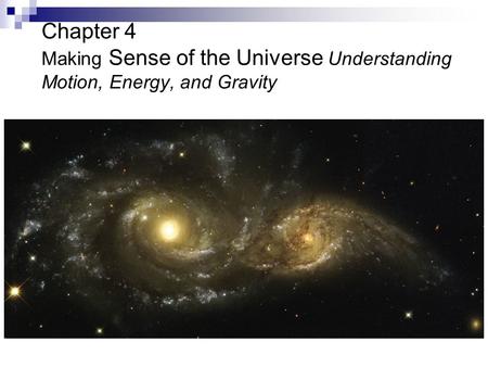 Chapter 4 Making Sense of the Universe Understanding Motion, Energy, and Gravity.