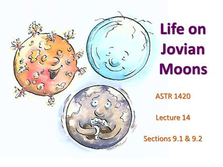 Life on Jovian Moons ASTR 1420 Lecture 14 Sections 9.1 & 9.2.