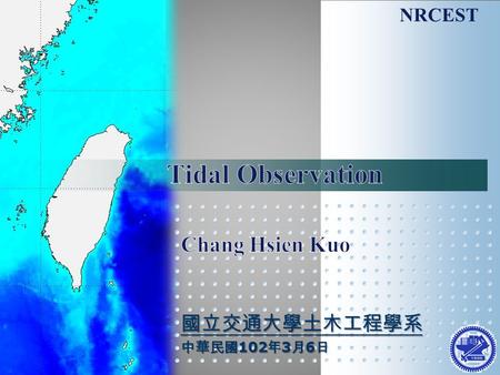 NRCEST 國立交通大學土木工程學系 中華民國 102 年 3 月 6 日. Float type or analogue tide gauges 2.