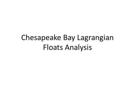 Chesapeake Bay Lagrangian Floats Analysis. Motivation Lagrangian float has its advantage in describing waters from different origins. We follow definition.