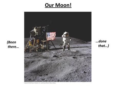 Our Moon! (Been there… …done that…). Crew of Apollo 11: First Astronauts to Walk on the Moon!