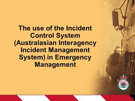 The use of the Incident Control System (Australasian Interagency Incident Management System) in Emergency Management.