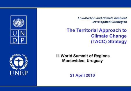 Low-Carbon and Climate Resilient Development Strategies The Territorial Approach to Climate Change (TACC) Strategy III World Summit of Regions Montevideo,