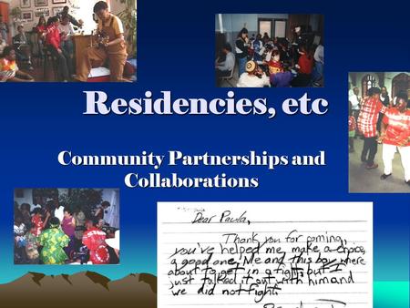 Residencies, etc Community Partnerships and Collaborations.