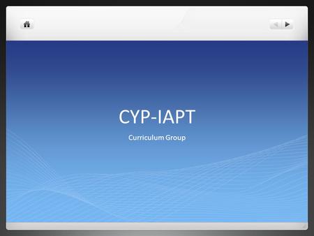 Curriculum Group CYP-IAPT. Aim To develop the curriculum for training in Family Therapy To be ready for delivery in October and available to universities.