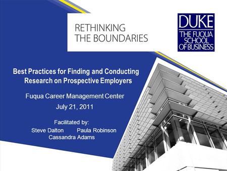 Fuqua Career Management Center July 21, 2011 Best Practices for Finding and Conducting Research on Prospective Employers Facilitated by: Steve DaltonPaula.