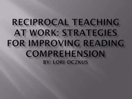  WHEN USED WITH A GROUP OF STUDENTS FOR JUST 15-20 DAYS, THE STUDENTS’ READING ON A COMPREHENSION ASSESSMENT INCREASED FROM 30%-80% (Palincsar and Brown)