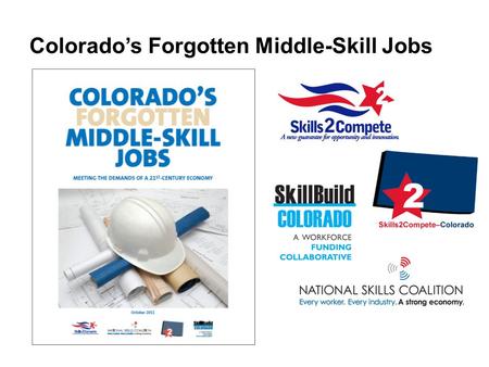 Colorado’s Forgotten Middle-Skill Jobs. Core Advisors Michael Gifford, Associated General Contractors of Colorado Rich Jones and Frank Waterous, Ph.D.,