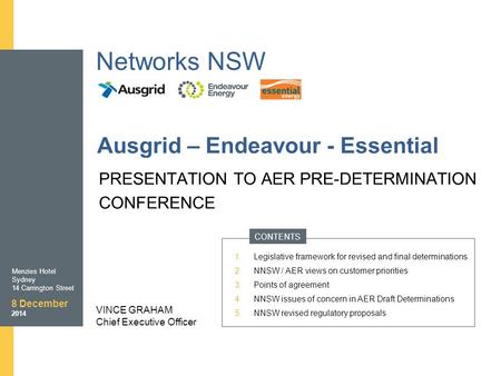 Ausgrid – Endeavour - Essential 8 December 2014 Networks NSW VINCE GRAHAM Chief Executive Officer PRESENTATION TO AER PRE-DETERMINATION CONFERENCE Menzies.