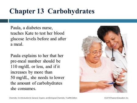 Chemistry: An Introduction to General, Organic, and Biological Chemistry, Twelfth Edition© 2015 Pearson Education, Inc. Paula, a diabetes nurse, teaches.
