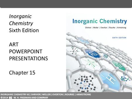 PHYSICAL CHEMISTRY: QUANTA, MATTER, AND CHANGE 2E| PETER ATKINS| JULIO DE PAULA | RONALD FRIEDMAN ©2014 W. H. FREEMAN D COMPANY Inorganic Chemistry Sixth.