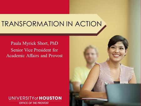 TRANSFORMATION IN ACTION Paula Myrick Short, PhD Senior Vice President for Academic Affairs and Provost.