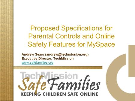 Proposed Specifications for Parental Controls and Online Safety Features for MySpace Andrew Sears Executive Director, TechMission.