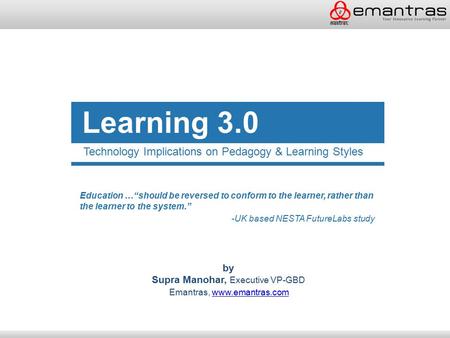 Education …“should be reversed to conform to the learner, rather than the learner to the system.” -UK based NESTA FutureLabs study Learning 3.0 Technology.