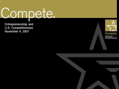 Entrepreneurship and U.S. Competitiveness November 4, 2007.