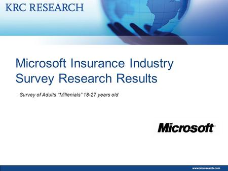 Www.krcresearch.com Microsoft Insurance Industry Survey Research Results Survey of Adults “Millenials” 18-27 years old.