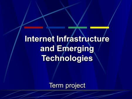 Internet Infrastructure and Emerging Technologies Term project Internet Infrastructure and Emerging Technologies Term project.