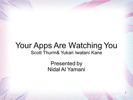 1 Your Apps Are Watching You Scott Thurm& Yukari Iwatani Kane Presented by Nidal Al Yamani.