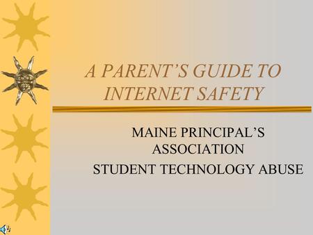 A PARENT’S GUIDE TO INTERNET SAFETY MAINE PRINCIPAL’S ASSOCIATION STUDENT TECHNOLOGY ABUSE.