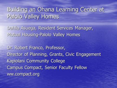 Building an Ohana Learning Center at Palolo Valley Homes Dahlia Asuega, Resident Services Manager, Mutual Housing-Palolo Valley Homes Dr. Robert Franco,