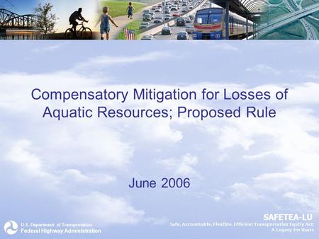 U.S. Department of Transportation Federal Highway Administration SAFETEA-LU Safe, Accountable, Flexible, Efficient Transportation Equity Act: A Legacy.