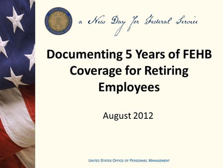 Documenting 5 Years of FEHB Coverage for Retiring Employees August 2012.