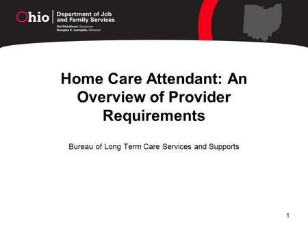 1 Home Care Attendant: An Overview of Provider Requirements Bureau of Long Term Care Services and Supports.