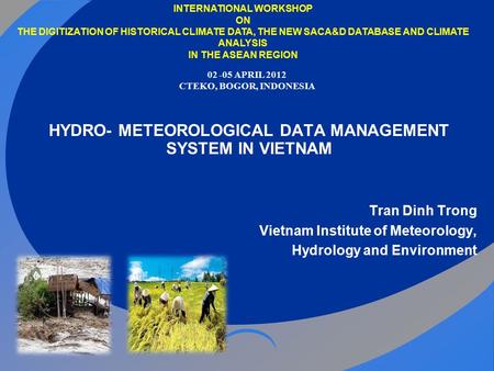 HYDRO- METEOROLOGICAL DATA MANAGEMENT SYSTEM IN VIETNAM Tran Dinh Trong Vietnam Institute of Meteorology, Hydrology and Environment INTERNATIONAL WORKSHOP.