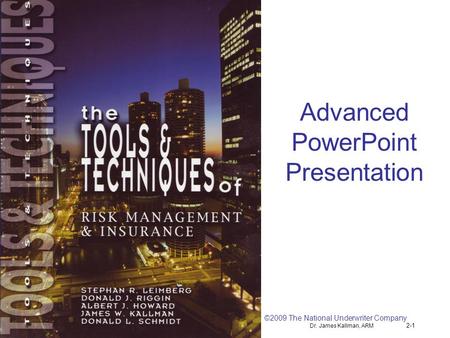 Dr. James Kallman, ARM 2-1 Advanced PowerPoint Presentation ©2009 The National Underwriter Company.