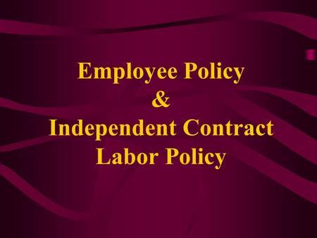 Employee Policy & Independent Contract Labor Policy.