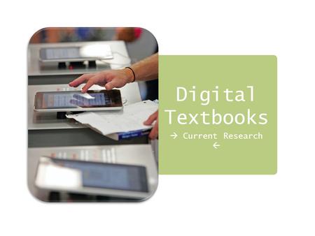 Digital Textbooks  Current Research . Research Debates Supporters Say:  Insignificance difference in student academic performance  Research showing.