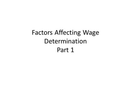 Factors Affecting Wage Determination Part 1. Theory of Labour Markets Definition: labour market is market in which workers compete for work and employers.