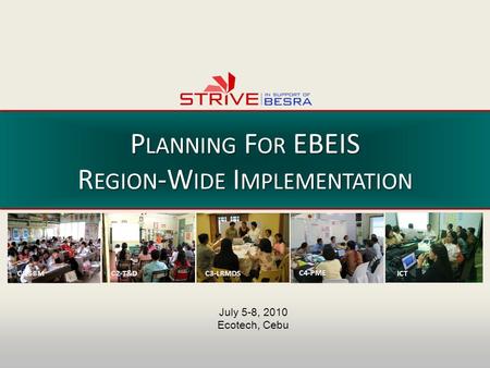 C1-SBMC2-T&D C4-PME ICTC3-LRMDS P LANNING F OR EBEIS R EGION -W IDE I MPLEMENTATION July 5-8, 2010 Ecotech, Cebu.