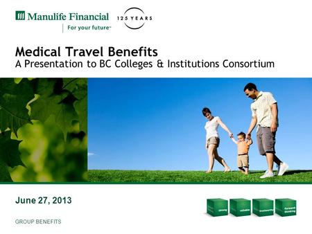 Medical Travel Benefits A Presentation to BC Colleges & Institutions Consortium June 27, 2013 GROUP BENEFITS.