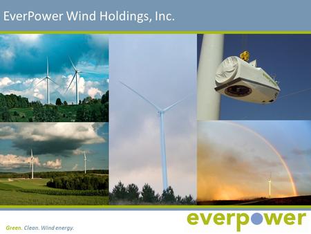 Green. Clean. Wind energy. EverPower Wind Holdings, Inc.