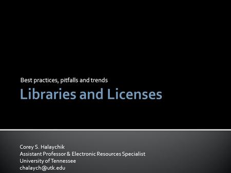 Best practices, pitfalls and trends Corey S. Halaychik Assistant Professor & Electronic Resources Specialist University of Tennessee