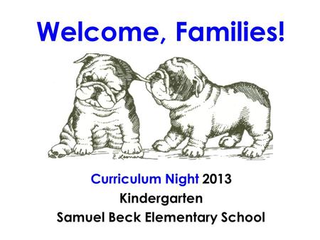 Welcome, Families! Curriculum Night 2013 Kindergarten Samuel Beck Elementary School.