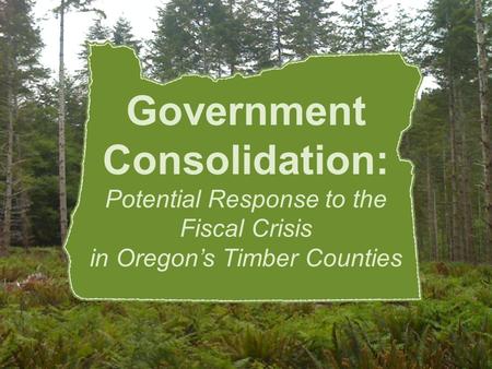 Government Consolidation: Potential Response to the Fiscal Crisis in Oregon’s Timber Counties.