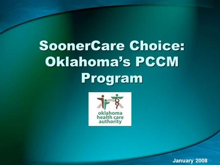 SoonerCare Choice: Oklahoma’s PCCM Program January 2008.